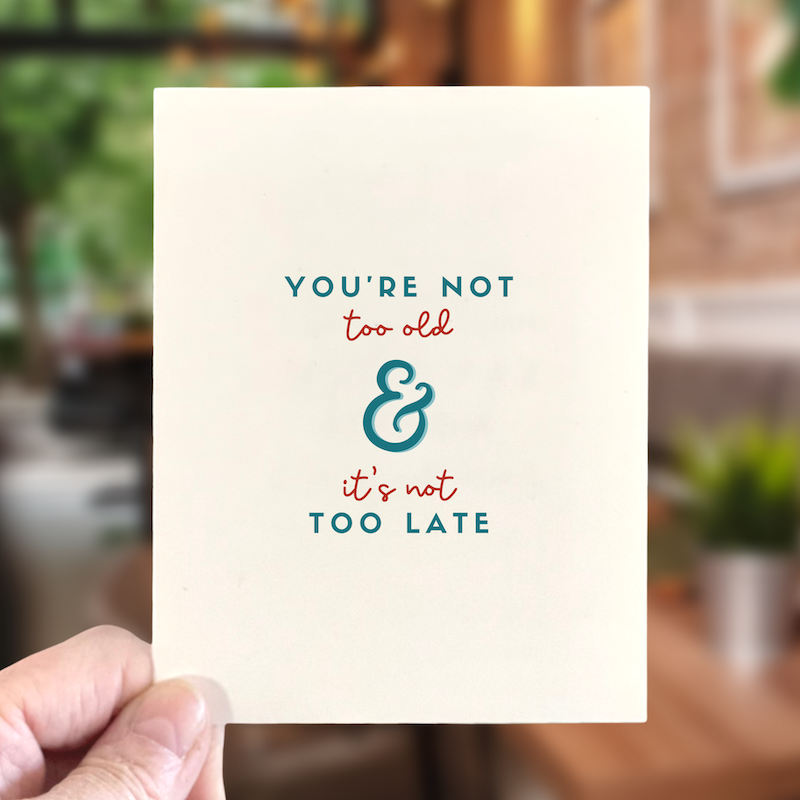 You're Not Too Old, It's Not Too Late, Age-Positive Greeting Card