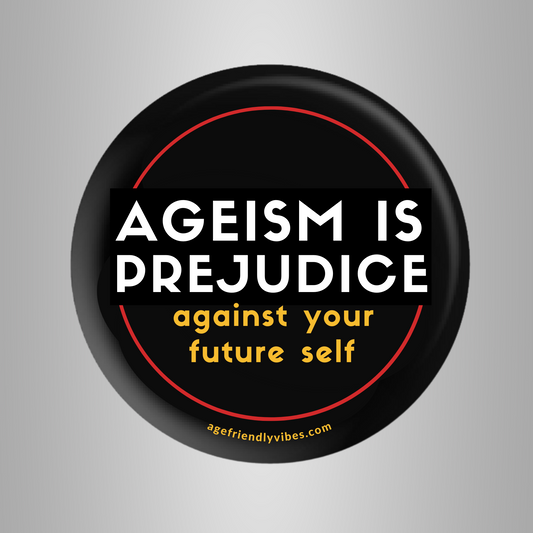 Ageism is Prejudice Against Your Future Self, Age-Positive Pin-Back Button