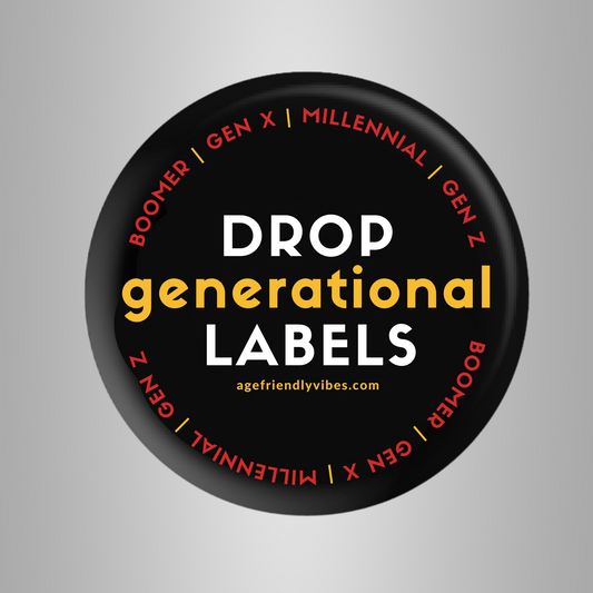 Drop Generational Labels, Age-Positive Pin-Back Button