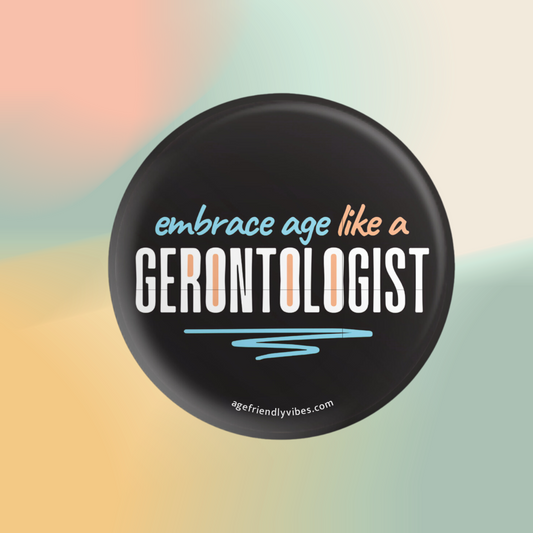 Embrace Age Like a Gerontologist, 2.25" Pin-Back Button