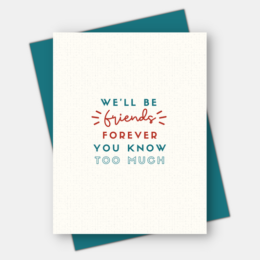 We'll be Friends Forever, You Know Too Much, Love & Friendship Card