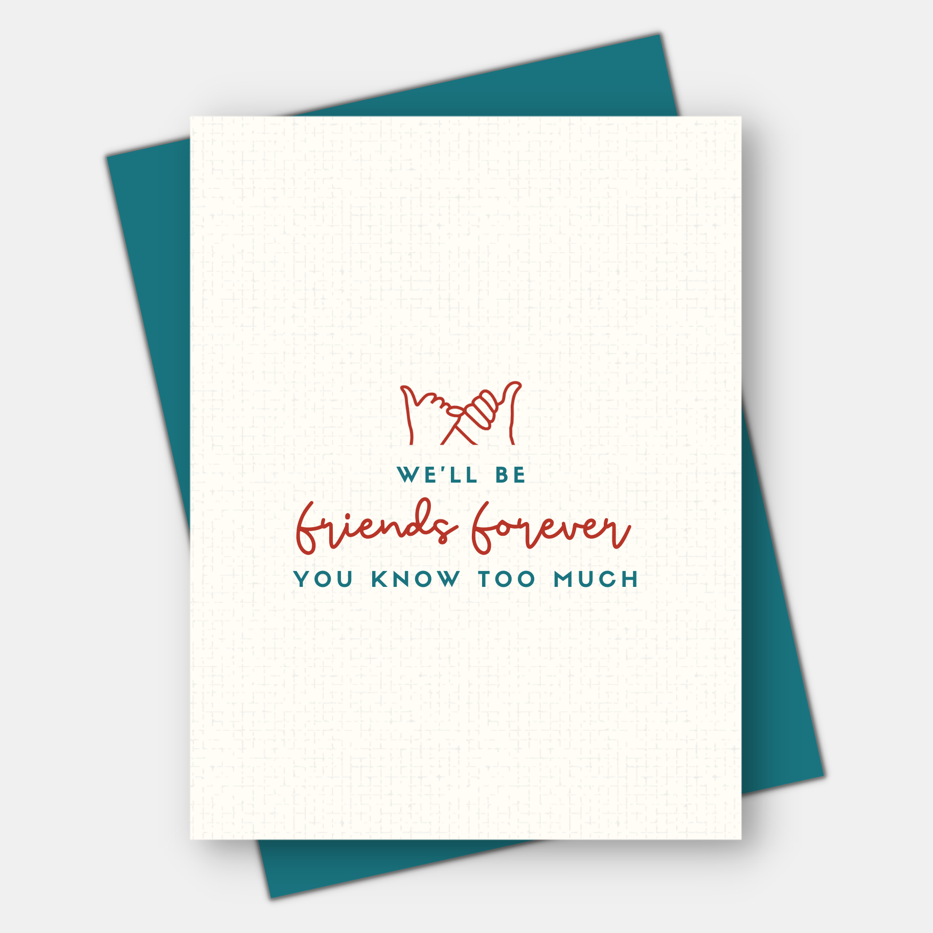 We'll be Friends Forever, You Know Too Much, Love & Friendship Card