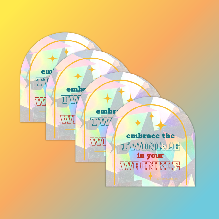 Embrace the Twinkle in Your Wrinkle, Sun Catcher Window Decal