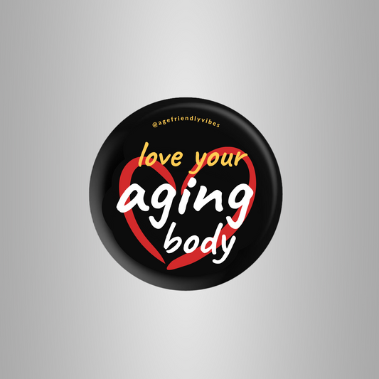 Love Your Aging Body, Age-Positive Pin-Back Button