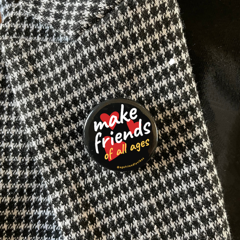 Make Friends of All Ages, Age-Positive Pin-Back Button