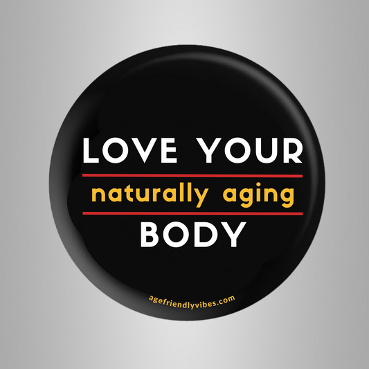 Love Your Naturally Aging Body, Age-Positive Pin-Back Button and Sticker