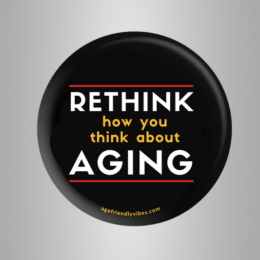 Rethink How You Think About Aging, Age-Positive Pin-Back Button