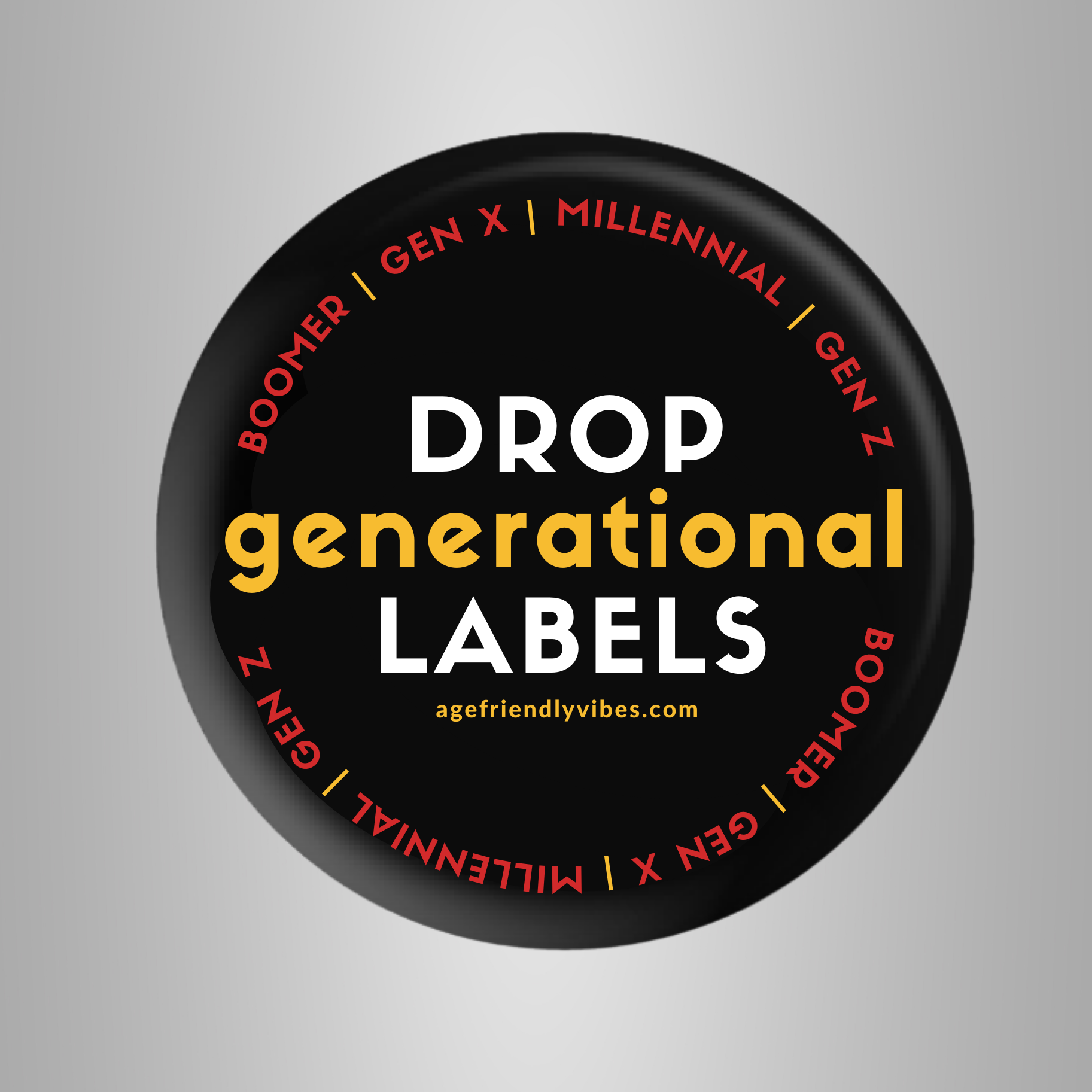 Drop Generational Labels, Age-Positive Pin-Back Button – Age-Friendly Vibes