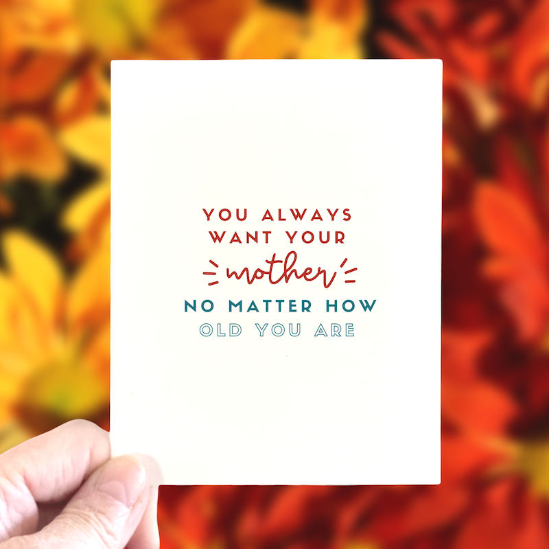You Always Want Your Mother, Mother's Day card, Birthday card for Mom