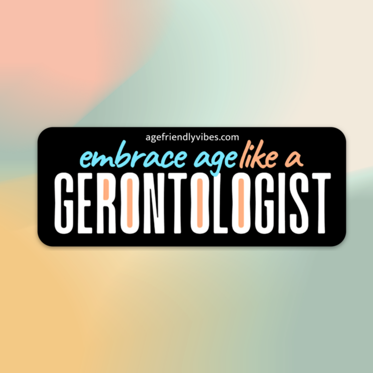 Embrace Age Like a Gerontologist - Vinyl Sticker