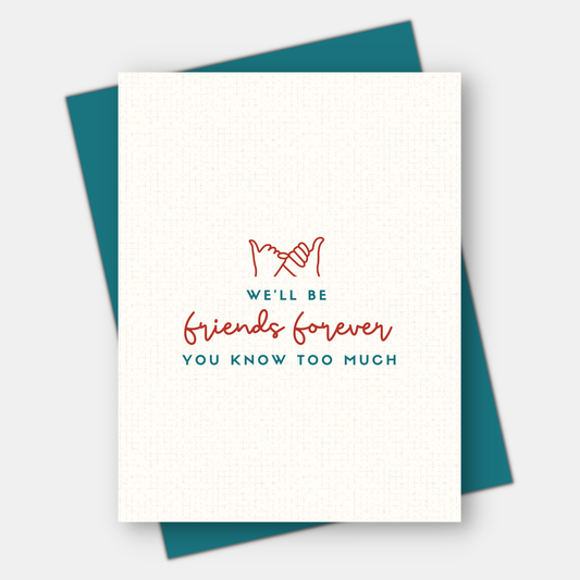 We'll be Friends Forever, You Know Too Much, Love & Friendship Card