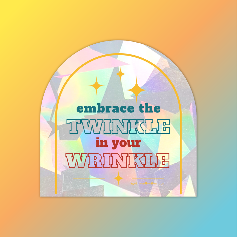 Embrace the Twinkle in Your Wrinkle, Sun Catcher Window Decal