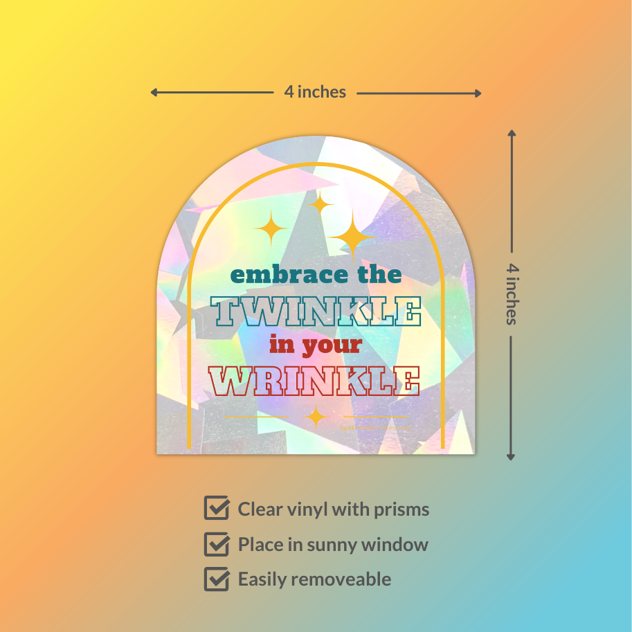 Embrace the Twinkle in Your Wrinkle, Sun Catcher Window Decal